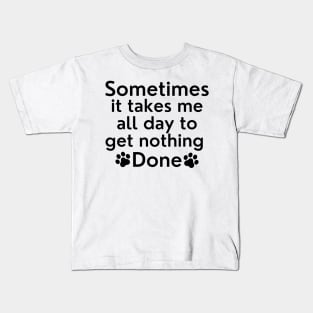 Sometimes It Takes Me All Day To Get Nothing Done. Kids T-Shirt